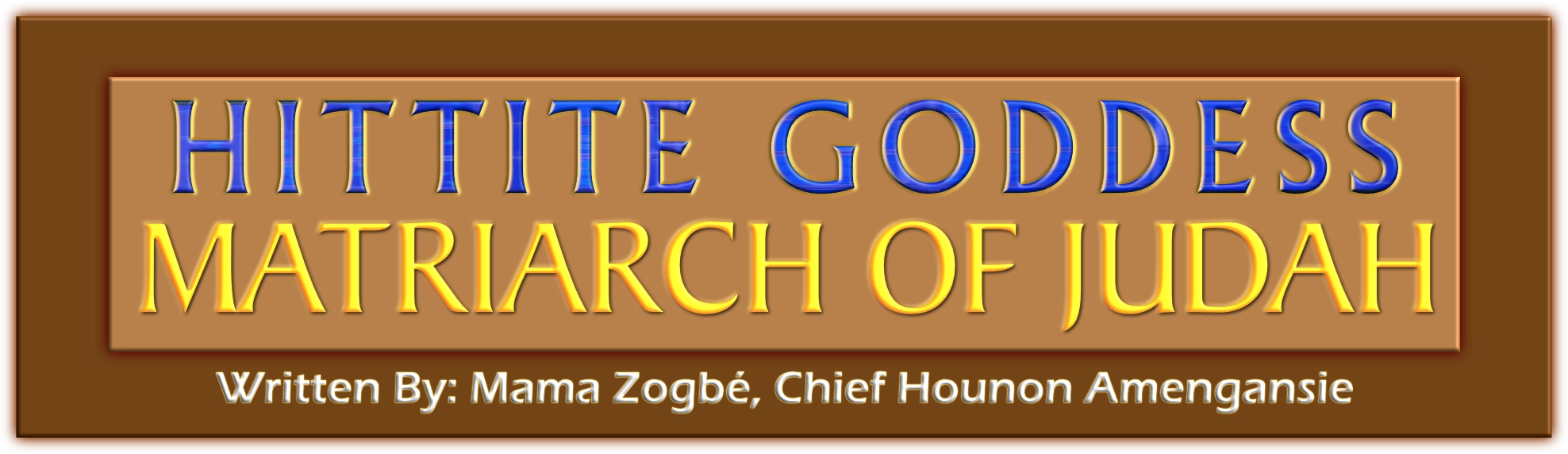 Stylized Photo with the words 'Hittite Goddess, Matriarch of Judah. Written by Mama Zogbe, Chief Hounon Amengansie.